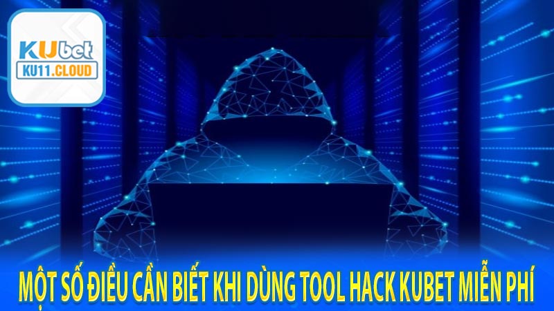 Một số điều cần biết khi dùng tool hack kubet miễn phí