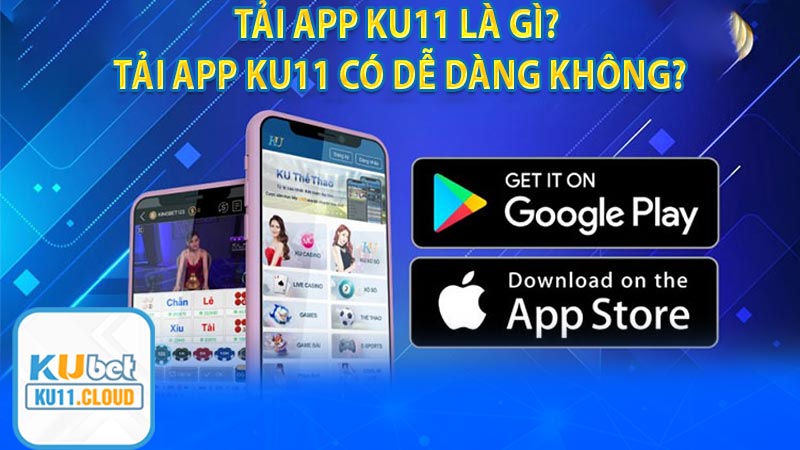Tải app Ku11 là gì? Tải app Ku11 có dễ dàng không?